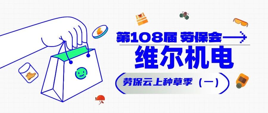 他们都来了（一）！维尔机电 劳保云上种草季